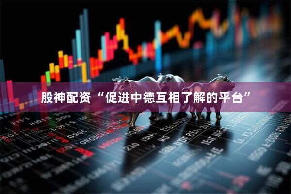 股神配资 “促进中德互相了解的平台”