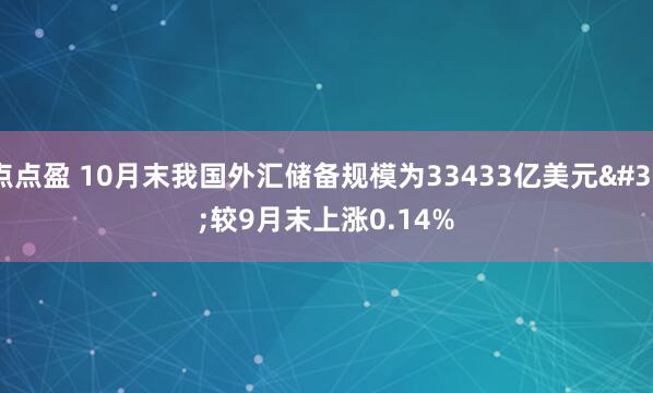 点点盈 10月末我国外汇储备规模为33433亿美元&#32;较9月末上涨0.14%